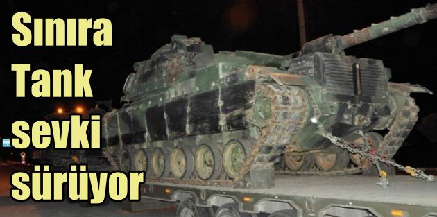 Suriye sınırında son durum, Tank sevki sürüyor