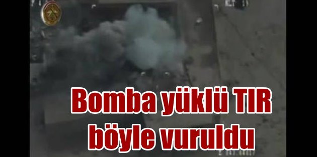 Terör örgütünün bomba yüklü TIR'ı havadan vuruldu