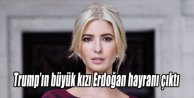  Trump’ın kızı Erdoğan hayranı çıktı