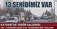 Kayseri'de patlama, 13 askerimiz şehit 48 yaralı var