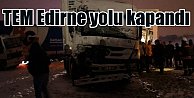 TEM Edirne yolu ulaşıma kapandı: 5 TIR kaza yaptı
