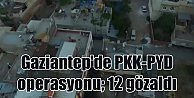 Gaziantep'de hava destekli PKK-PYD operasyonu