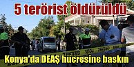 Konya'da DEAŞ operasyonu: 5 terörist öldürüldü