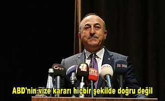 Dışişleri Bakanı Çavuşoğlu: ABD'nin vize kararı hiçbir şekilde doğru değil