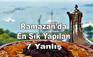 Ramazan’da en sık yapılan 7 yanlış!