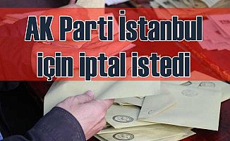AK Parti, İstanbul seçimlerinin iptalini istedi