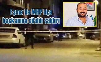 Eşme MHP ilçe başkanı Yücesoy'a silahlı saldırı