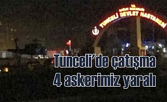 Tunceli'de çatışma çıktı, 4 askerimiz ağır yaralı