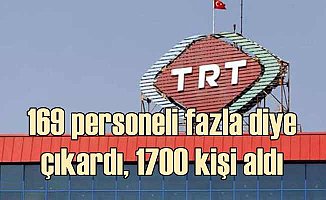 TRT personel fazla diye 169 kişi gönderdi, 1700 kişi almış
