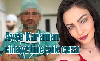 Ayşe Karaman cinayetinde, katil zanlısı doktora müebbet