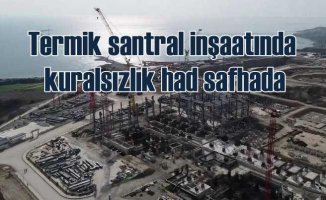 Adana’daki termik santral inşaatı kural tanımıyor