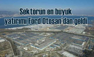 Türkiye’nin en büyük otomotiv yatırımı yine Ford Otosan’dan