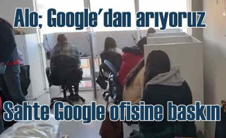 Sahte Google ofisine şok baskın | 24 gözaltı var
