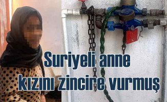 Suriyeli kadın, 13 yaşındaki kızını zincire vurdu