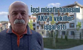 İşçi Misafirhanesi AKP'li vekiller ve yandaşların işgali altında