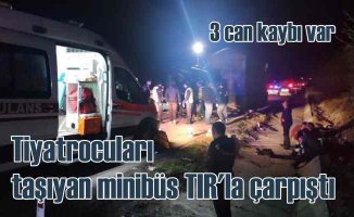 Tiyatro oyuncularını taşıyan minibüs TIR'la çarpıştı, 3 ölü var