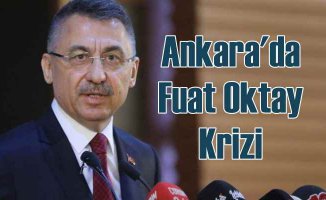 Fuat Oktay Ankara'da krize neden oldu