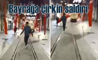 Türk bayrağına İstiklal Caddesi'nde çirkin saldırı