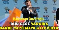 Başbakan Davutoğlu “Dün Gece Yargıda Darbe Yapılmaya Kalkışıldı“