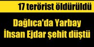 Dağlıca'da çatışma, 1 yarbay 3 asker şehit, 17 terörist öldürüldü