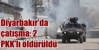 Diyarbakır'da çatışma: 2 PKK'lı öldürüldü