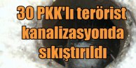 Kanalizasyonda sıkıştırılan 30 PKK'lı etkisiz hale getirildi