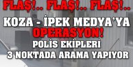 Koza - İpek Medya'ya Operasyon!