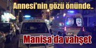 Manisa Turgutlu'da vahşi cinayet: Annesinin gözü önünde kızını kesti