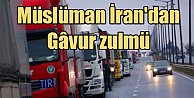 Müslüman İran'dan sınırda Gavur zulmü