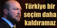 Türkiye Bir Seçimi Daha Kaldıramaz