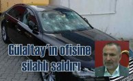 Semih Tufan Gülaltay’ın ofisine silahlı saldırı