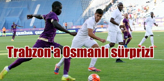 Trabzon'a Osmanlı Sürprizi: 3 golle geri gönderdi