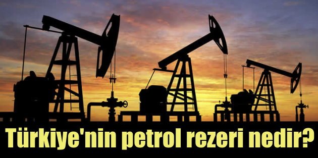 Türkiye'nin petrol rezervi ne kadar?