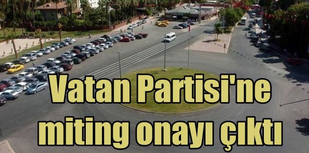 Vatan Partisi Adana mitingine YSK'dan onay çıktı