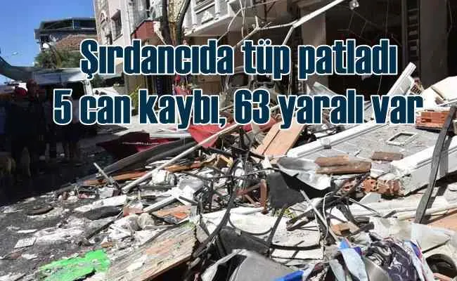 Şırdancıda sanayi tüpü patladı, 5 ölü var
