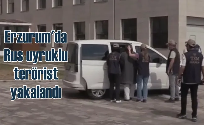 Rus uyruklu terörist Erzurum
