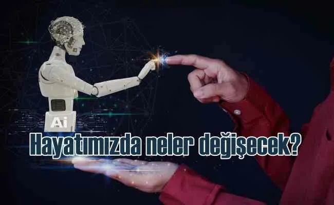 Yapay Zekâ Hayatımızda Neleri Değiştirecek?
