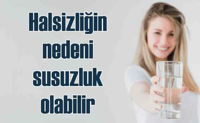 Halsizliğin nedeni susuzluk olabilir