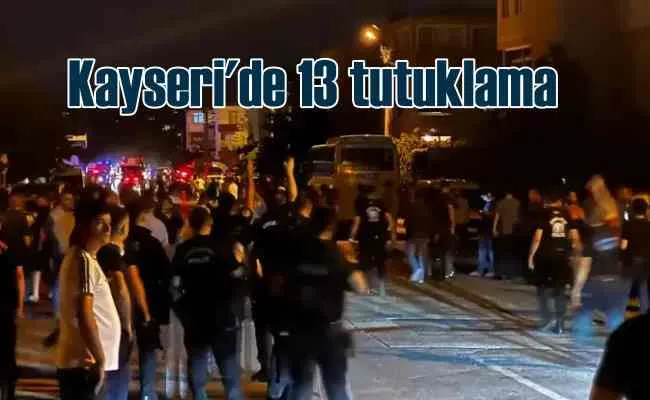 Kayseri olayları | 13 kişi tutuklandı