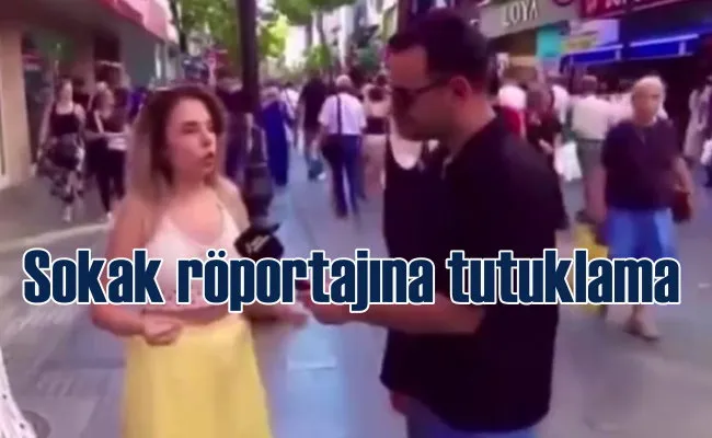 Sokak röportajında içini döken genç kadın tutuklandı