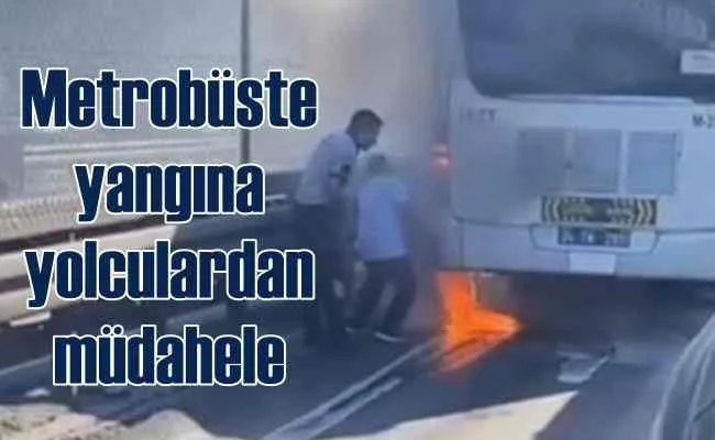 Metrobüste yangın çıktı, yolcular tahliye edildi