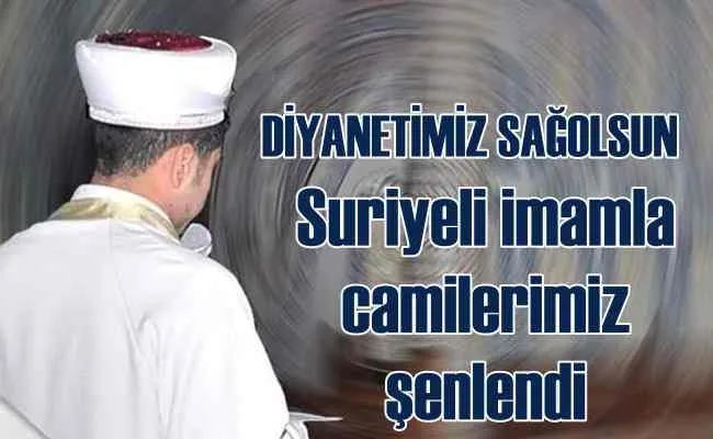 Suriyeli imam eksiğimiz sonunda giderildi