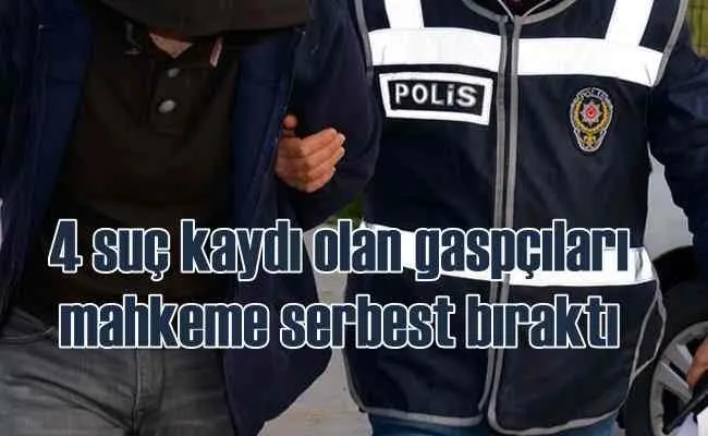 Polisin yakaladığı gaspçıları mahkeme serbest bıraktı