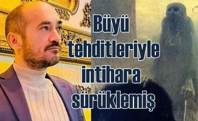 Büyü ile korkuttuğu genç kadını intihara sürüklemiş