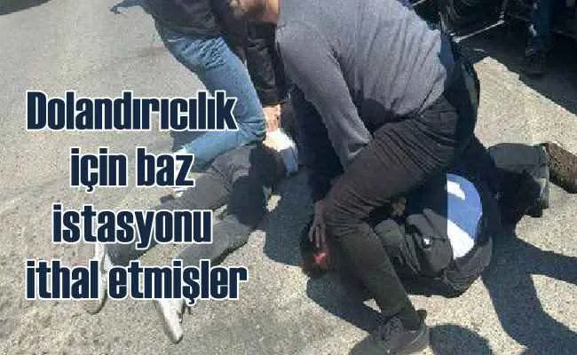 Seyyar baz istasyonu kurarak dolandırmışlar