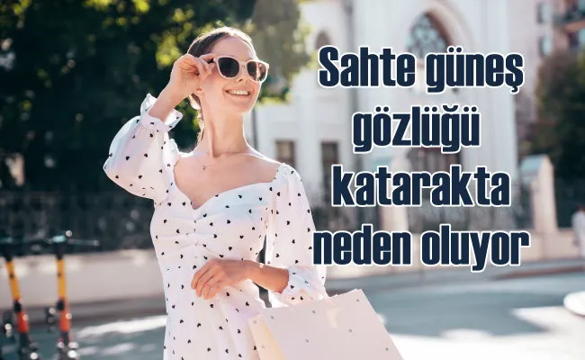 Güneş Gözlüğü Seçimine Dikkat: Sahtesi Katarakta Sebep Oluyor