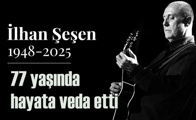İlhan Şeşen 77 yaşında hayatını kaybetti