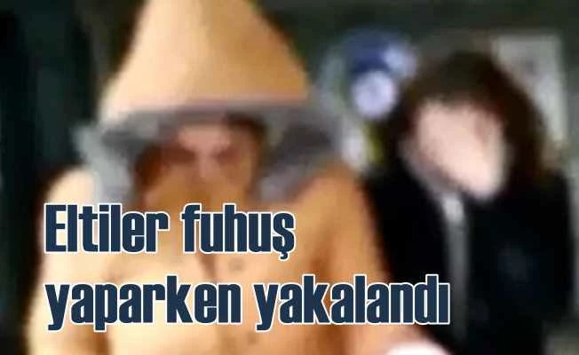 Eltiler fuhuş yaparken yakalandı