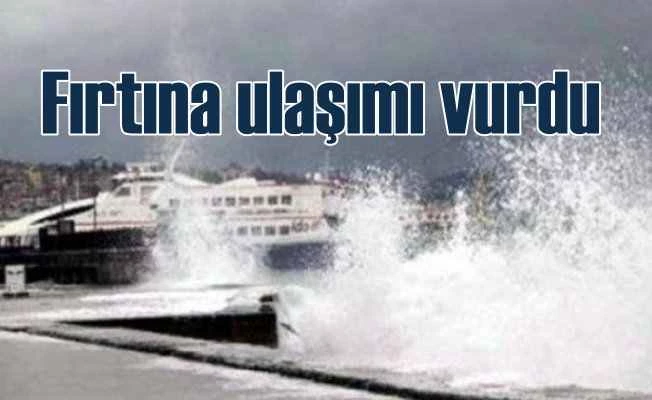 Fırtına deniz ulaşımını vurdu, bazı seferler iptal edildi