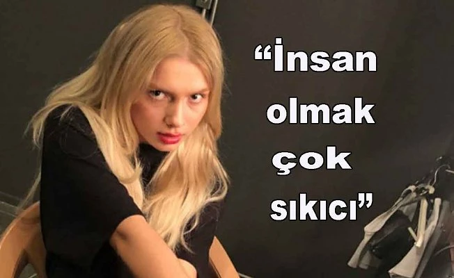 İnsan olmaktan sıkıldığını açıkladı